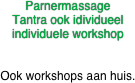 ParnermassageTantra ook idividueelindividuele workshop


Ook workshops aan huis.